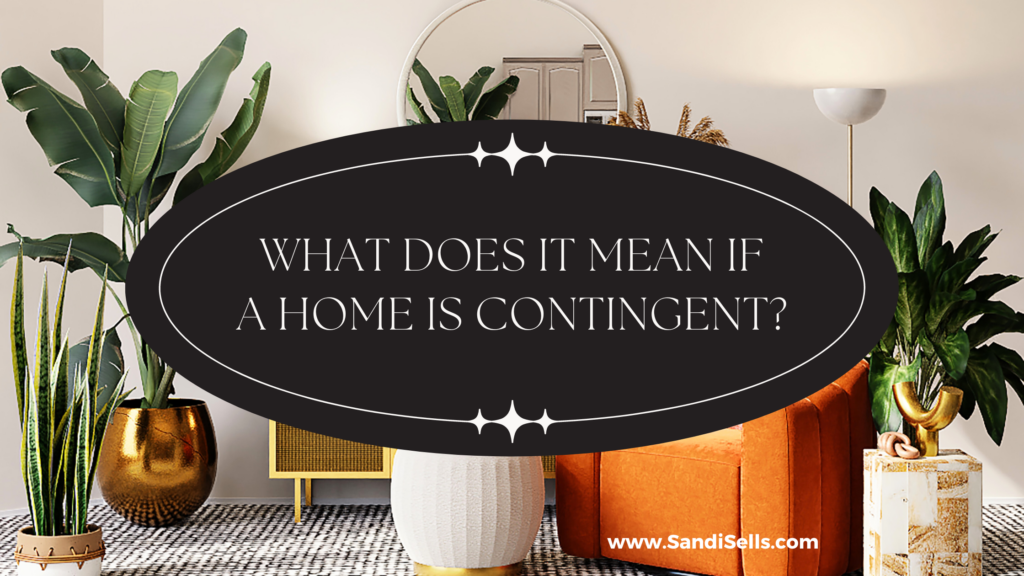What does it mean when a home is Contingent? Sandi Pressley